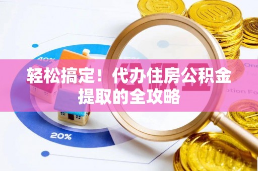 惠来轻松搞定！代办住房公积金提取的全攻略