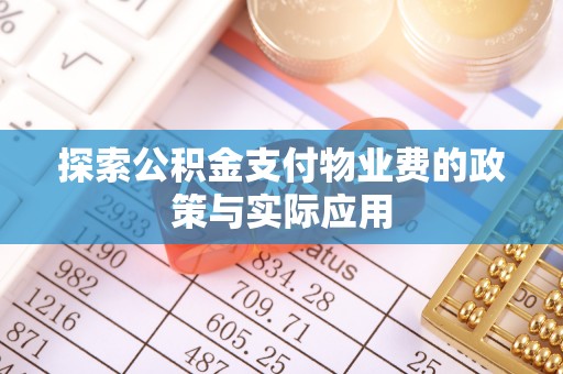 惠来探索公积金支付物业费的政策与实际应用