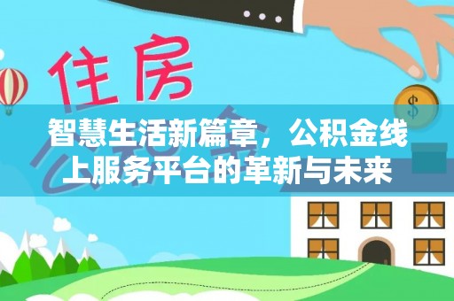 惠来智慧生活新篇章，公积金线上服务平台的革新与未来