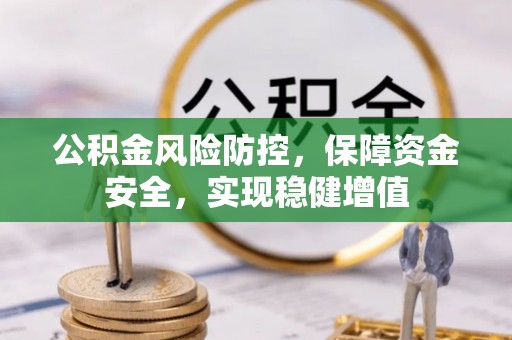 惠来公积金风险防控，保障资金安全，实现稳健增值