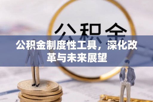 惠来公积金制度性工具，深化改革与未来展望