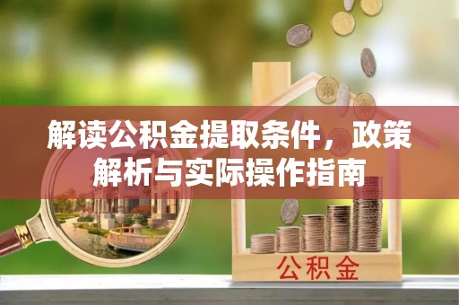 惠来解读公积金提取条件，政策解析与实际操作指南
