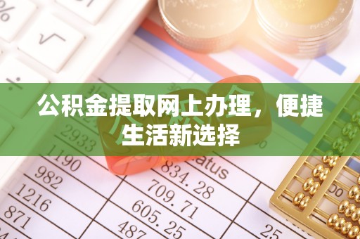 惠来公积金提取网上办理，便捷生活新选择