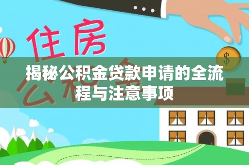 惠来揭秘公积金贷款申请的全流程与注意事项