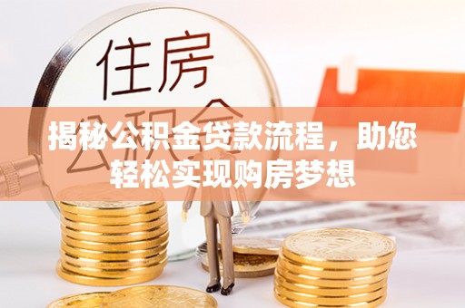 惠来揭秘公积金贷款流程，助您轻松实现购房梦想
