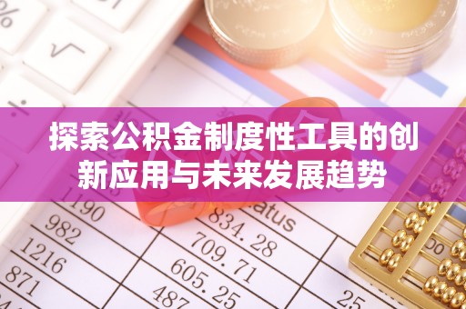 惠来探索公积金制度性工具的创新应用与未来发展趋势