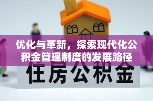 惠来优化与革新，探索现代化公积金管理制度的发展路径