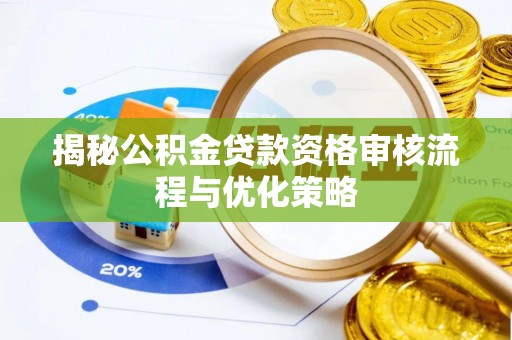 惠来揭秘公积金贷款资格审核流程与优化策略