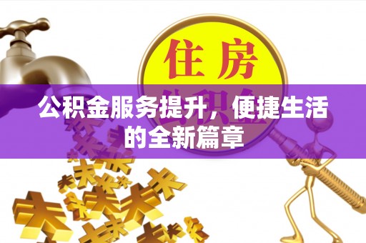 惠来公积金服务提升，便捷生活的全新篇章