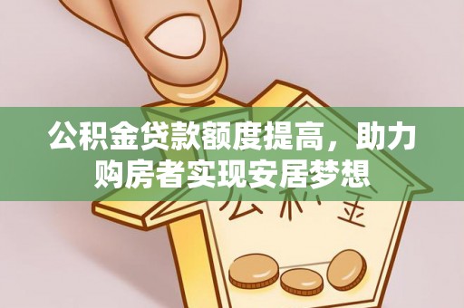 惠来公积金贷款额度提高，助力购房者实现安居梦想