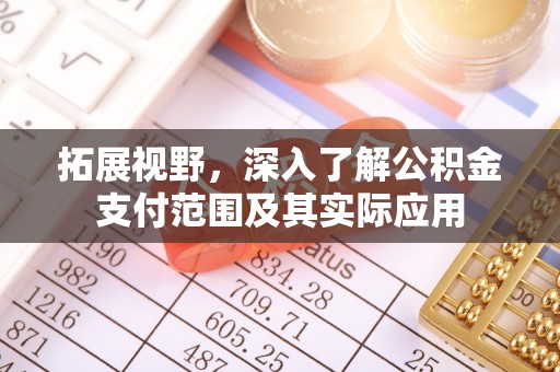 惠来拓展视野，深入了解公积金支付范围及其实际应用