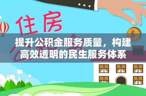惠来提升公积金服务质量，构建高效透明的民生服务体系