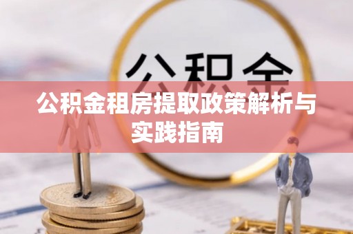 惠来公积金租房提取政策解析与实践指南