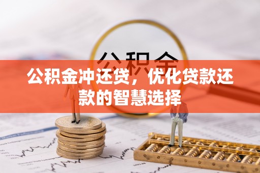 惠来公积金冲还贷，优化贷款还款的智慧选择