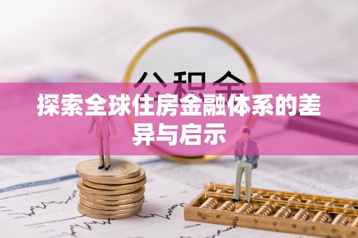 惠来探索全球住房金融体系的差异与启示