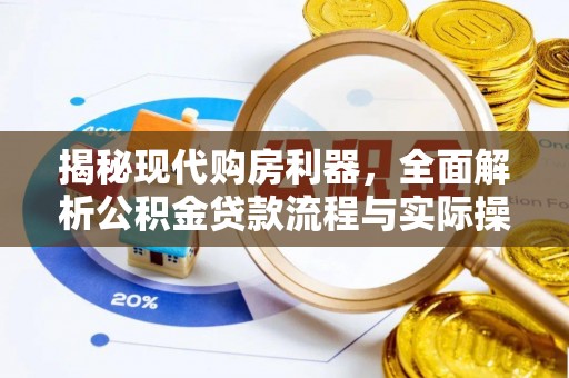 惠来揭秘现代购房利器，全面解析公积金贷款流程与实际操作指南