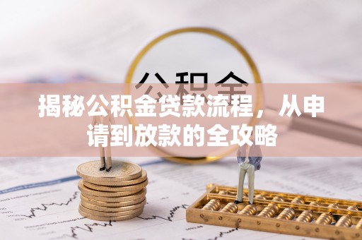 惠来揭秘公积金贷款流程，从申请到放款的全攻略