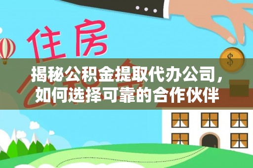 惠来揭秘公积金提取代办公司，如何选择可靠的合作伙伴