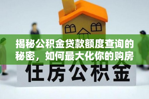 惠来揭秘公积金贷款额度查询的秘密，如何最大化你的购房资金？