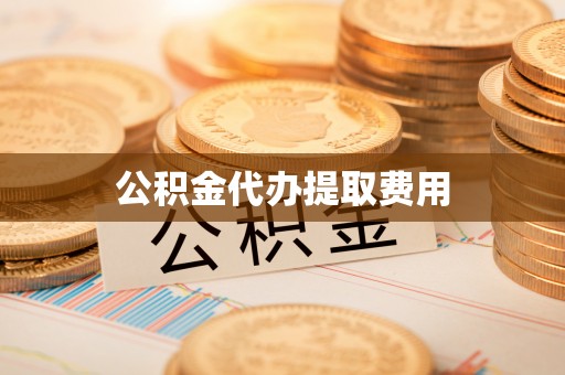 惠来公积金代办提取费用