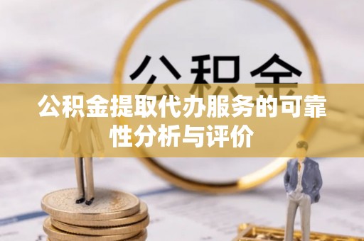 惠来公积金提取代办服务的可靠性分析与评价