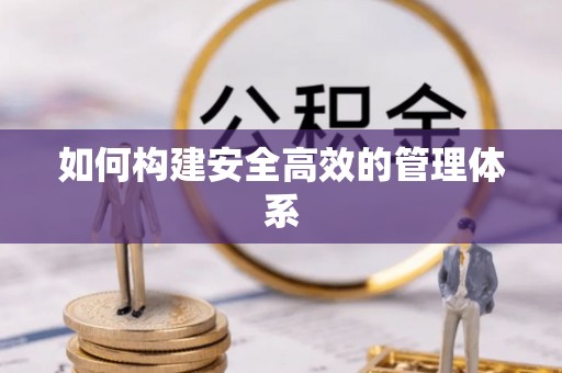 惠来如何构建安全高效的管理体系