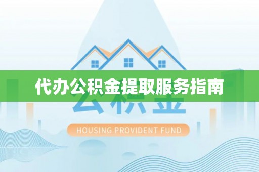 惠来代办公积金提取服务指南