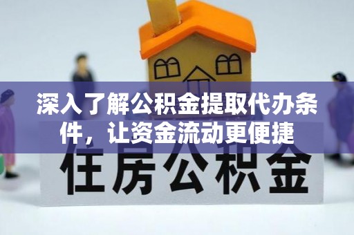 惠来深入了解公积金提取代办条件，让资金流动更便捷