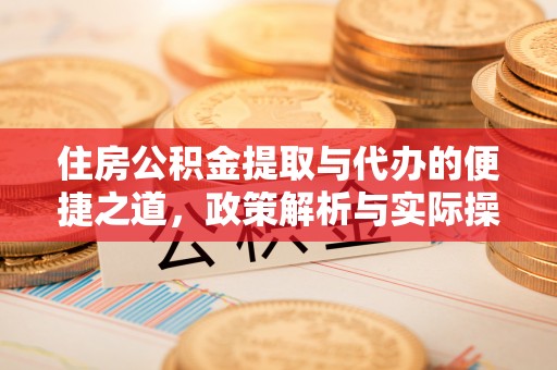 惠来住房公积金提取与代办的便捷之道，政策解析与实际操作指南