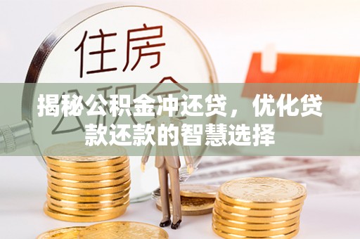 惠来揭秘公积金冲还贷，优化贷款还款的智慧选择