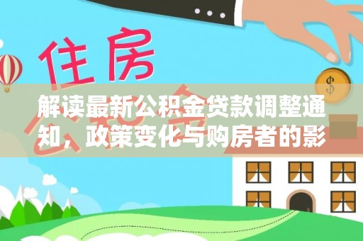 惠来解读最新公积金贷款调整通知，政策变化与购房者的影响