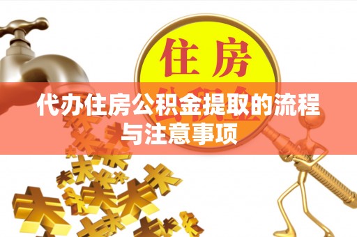 惠来代办住房公积金提取的流程与注意事项