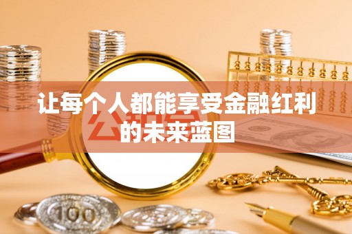 惠来让每个人都能享受金融红利的未来蓝图