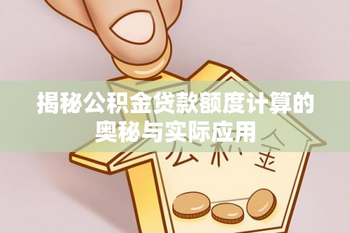 惠来揭秘公积金贷款额度计算的奥秘与实际应用