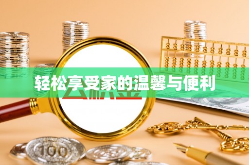 惠来轻松享受家的温馨与便利