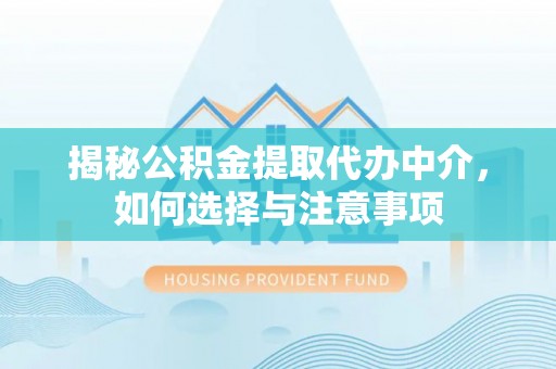 惠来揭秘公积金提取代办中介，如何选择与注意事项