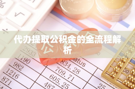 惠来代办提取公积金的全流程解析