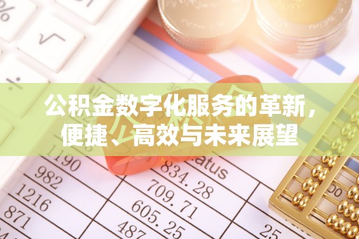 惠来公积金数字化服务的革新，便捷、高效与未来展望