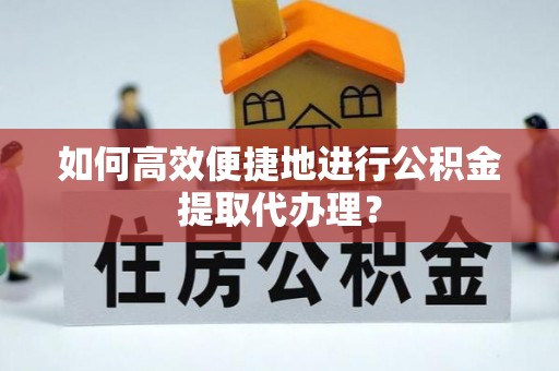 惠来如何高效便捷地进行公积金提取代办理？