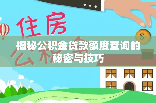 惠来揭秘公积金贷款额度查询的秘密与技巧