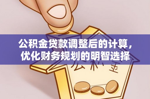 惠来公积金贷款调整后的计算，优化财务规划的明智选择