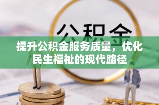惠来提升公积金服务质量，优化民生福祉的现代路径