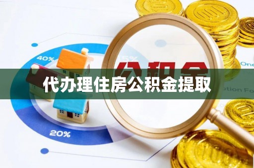 惠来代办理住房公积金提取