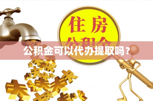 惠来公积金可以代办提取吗？