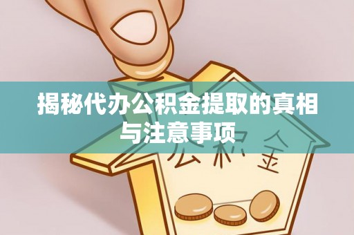 惠来揭秘代办公积金提取的真相与注意事项