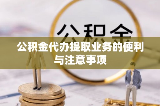 惠来公积金代办提取业务的便利与注意事项