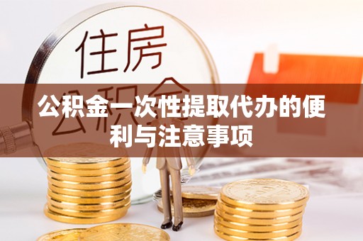 惠来公积金一次性提取代办的便利与注意事项