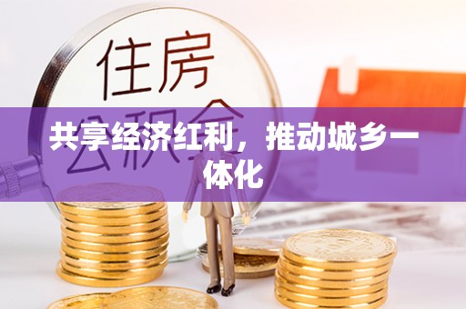 惠来共享经济红利，推动城乡一体化