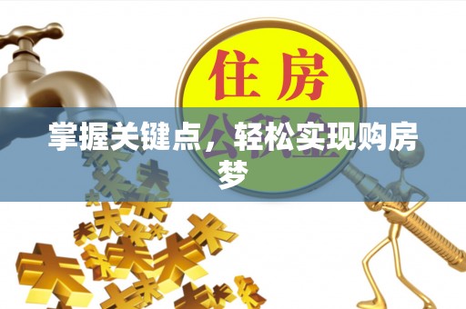 惠来掌握关键点，轻松实现购房梦