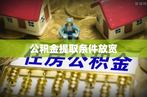 惠来公积金提取条件放宽